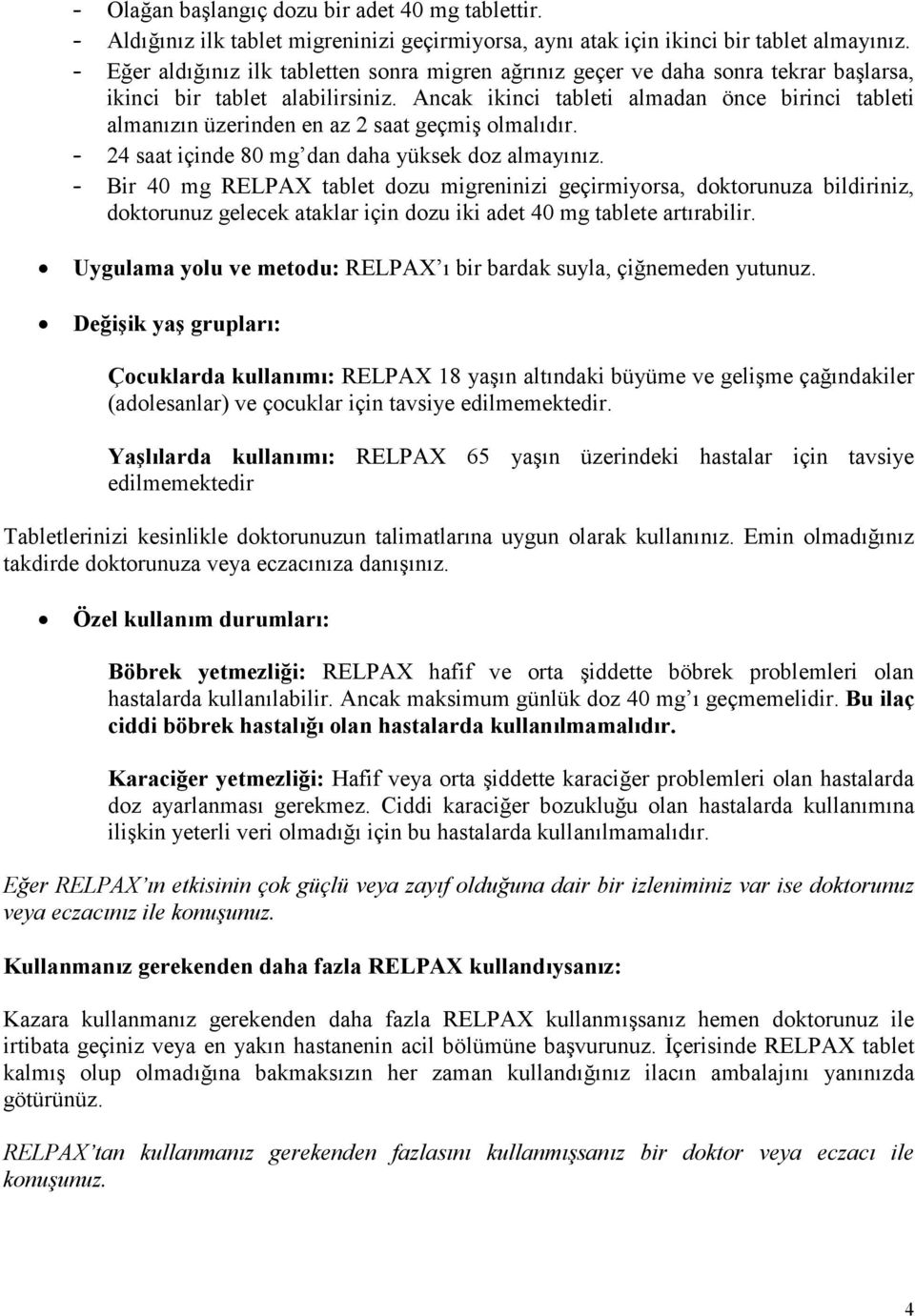 Ancak ikinci tableti almadan önce birinci tableti almanızın üzerinden en az 2 saat geçmiş olmalıdır. - 24 saat içinde 80 mg dan daha yüksek doz almayınız.