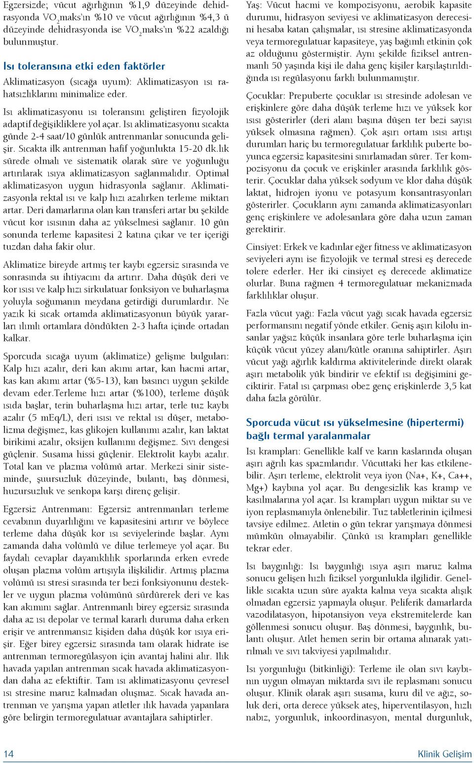 Isı aklimatizasyonu ısı toleransını geliştiren fizyolojik adaptif değişikliklere yol açar. Isı aklimatizasyonu sıcakta günde 2-4 saat/10 günlük antrenmanlar sonucunda gelişir.