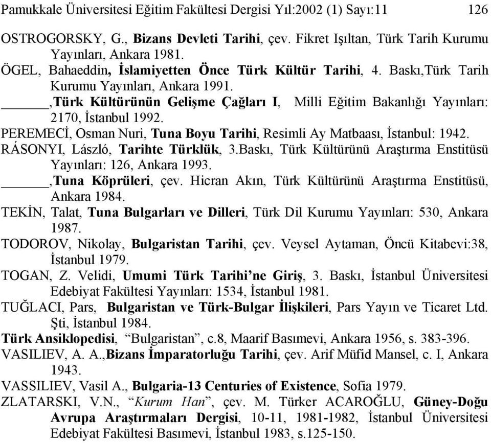 PEREMECİ, Osman Nuri, Tuna Boyu Tarihi, Resimli Ay Matbaası, İstanbul: 1942. RÁSONYI, László, Tarihte Türklük, 3.Baskı, Türk Kültürünü Araştırma Enstitüsü Yayınları: 126, Ankara 1993.