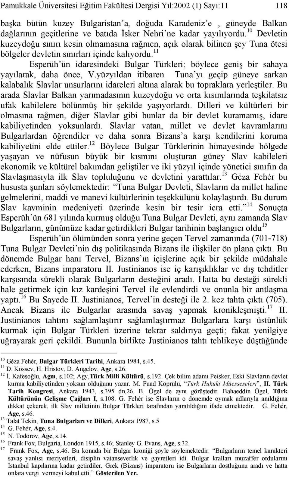 11 Esperüh ün idaresindeki Bulgar Türkleri; böylece geniş bir sahaya yayılarak, daha önce, V.