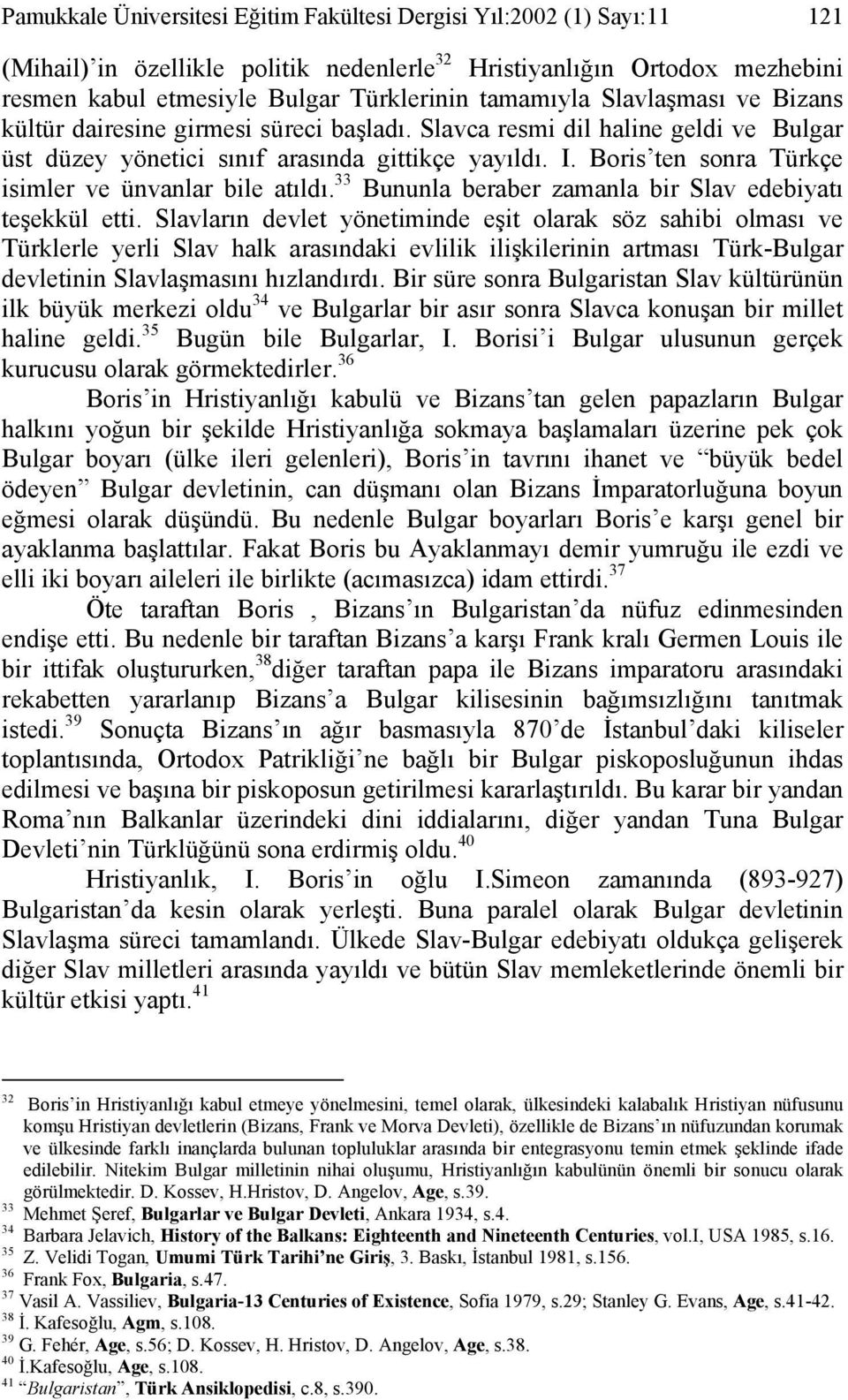 Boris ten sonra Türkçe isimler ve ünvanlar bile atıldı. 33 Bununla beraber zamanla bir Slav edebiyatı teşekkül etti.