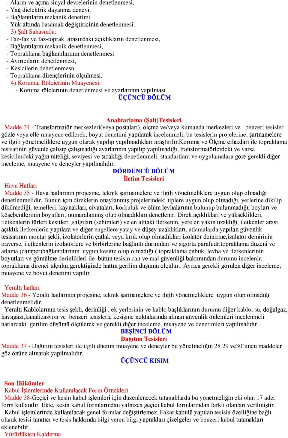 Kesicilerin dehetlenmesn - Topraklama dirençlerinin ölçülmesi. 4) Koruma, Rölcicrinin Muayenesi: - Koruma rölelerinin denetlenmesi ve ayarlarının yapılması.