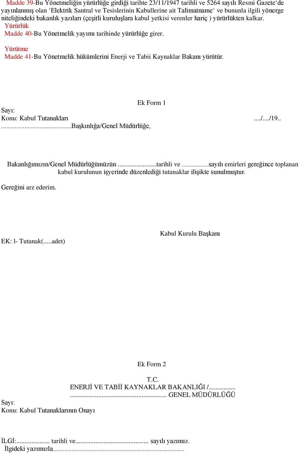 Yürütme Madde 41-Bu Yönetmelik hükümlerini Enerji ve Tabii Kaynaklar Bakanı yürütür. Ek Form 1 Sayı: Konu: Kabul Tutanakları.../.../19.....BaĢkınlığa/Genel Müdürlüğe, Bakanlığımızın/Genel Müdürlüğümüzün.