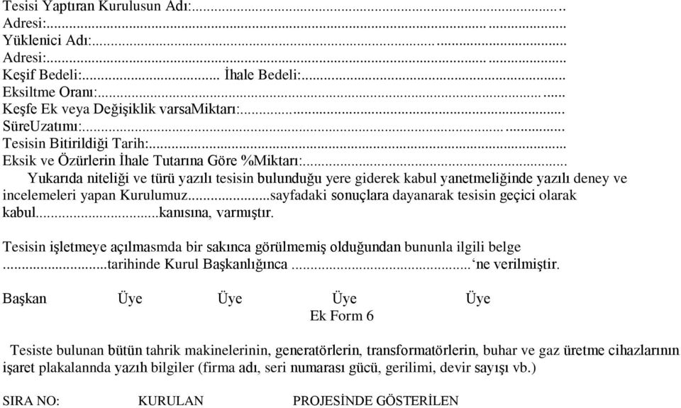 .. Yukarıda niteliği ve türü yazılı tesisin bulunduğu yere giderek kabul yanetmeliğinde yazılı deney ve incelemeleri yapan Kurulumuz...sayfadaki sonuçlara dayanarak tesisin geçici olarak kabul.