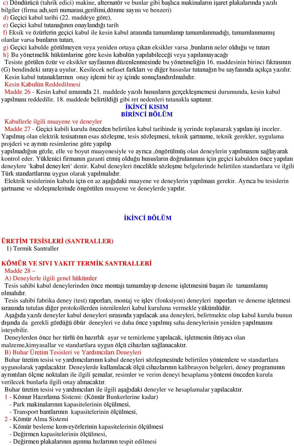 g) Geçici kabulde görülmeyen veya yeniden ortaya çıkan eksikler varsa,bunların neler olduğu ve tutarı h} Bu yönetmelik hükümlarine göre kesin kabulün yapılabileceği veya yapılamayacağı Tesiste