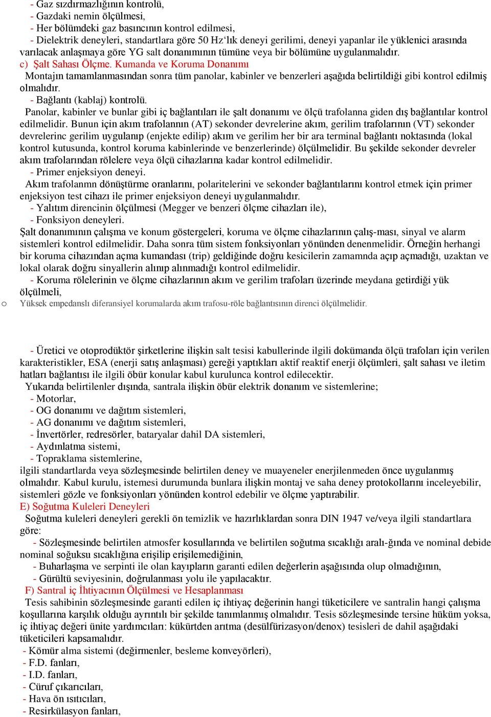 Kumanda ve Koruma Donanımı Montajın tamamlanmasından sonra tüm panolar, kabinler ve benzerleri aģağıda belirtildiği gibi kontrol edilmiģ olmalıdır. - Bağlantı (kablaj) kontrolü.