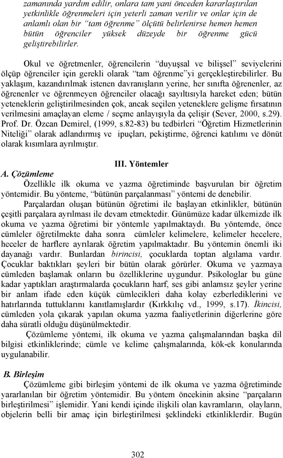 Okul ve öğretmenler, öğrencilerin duyuşsal ve bilişsel seviyelerini ölçüp öğrenciler için gerekli olarak tam öğrenme yi gerçekleştirebilirler.