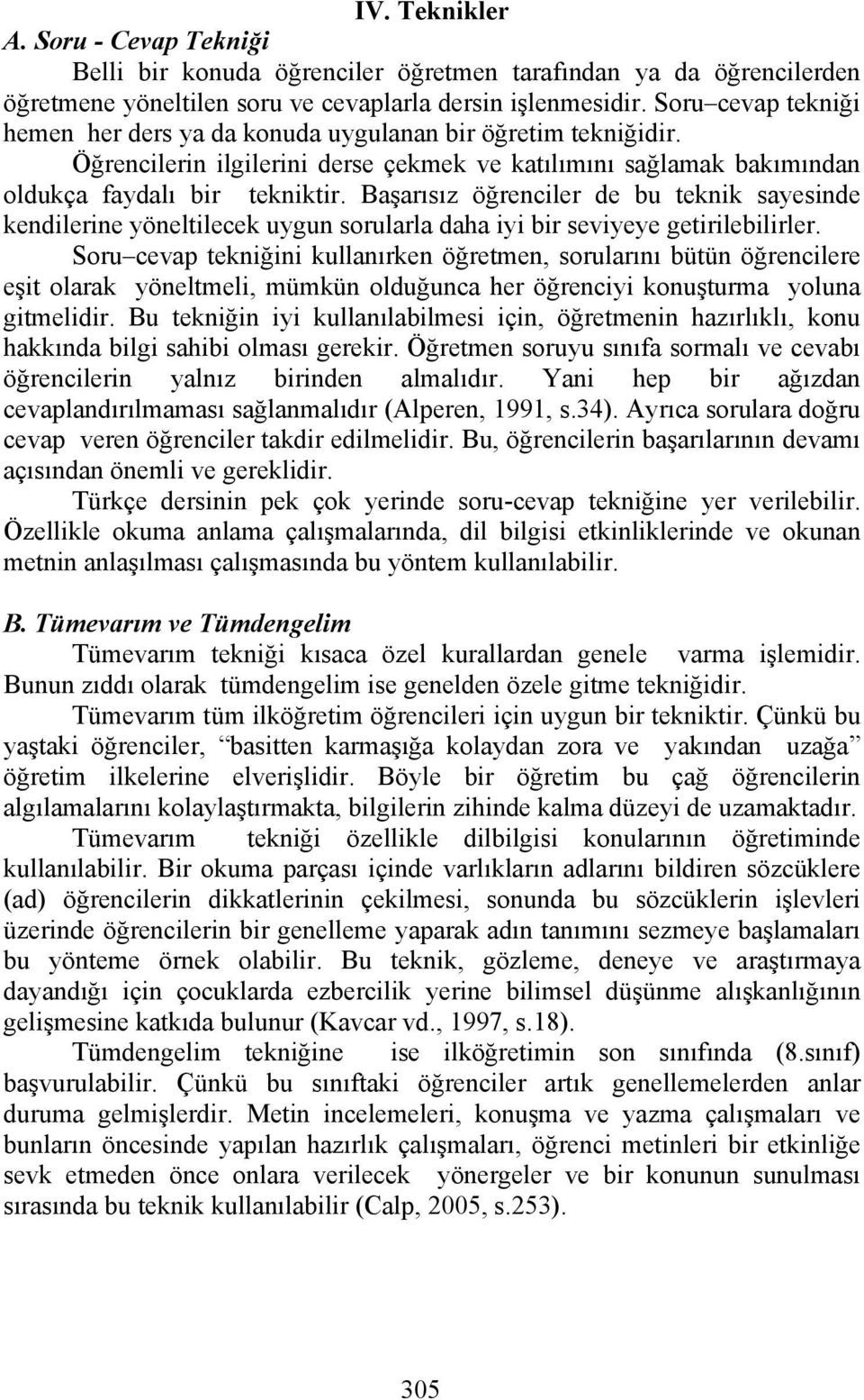 Başarısız öğrenciler de bu teknik sayesinde kendilerine yöneltilecek uygun sorularla daha iyi bir seviyeye getirilebilirler.