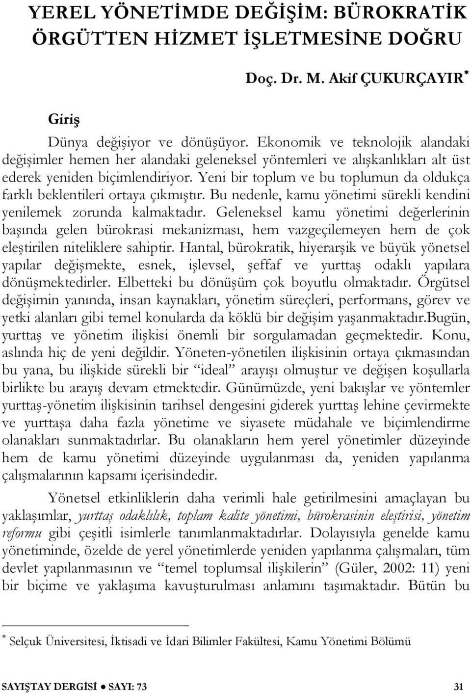 Yeni bir toplum ve bu toplumun da oldukça farklı beklentileri ortaya çıkmıştır. Bu nedenle, kamu yönetimi sürekli kendini yenilemek zorunda kalmaktadır.