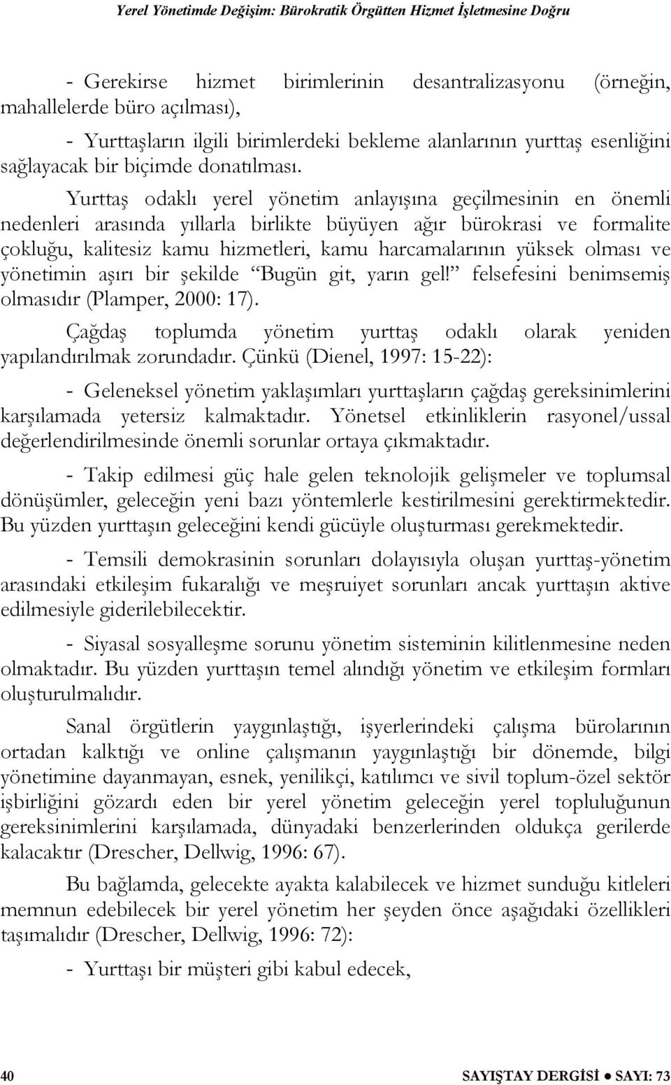 olması ve yönetimin aşırı bir şekilde Bugün git, yarın gel! felsefesini benimsemiş olmasıdır (Plamper, 2000: 17). Çağdaş toplumda yönetim yurttaş odaklı olarak yeniden yapılandırılmak zorundadır.