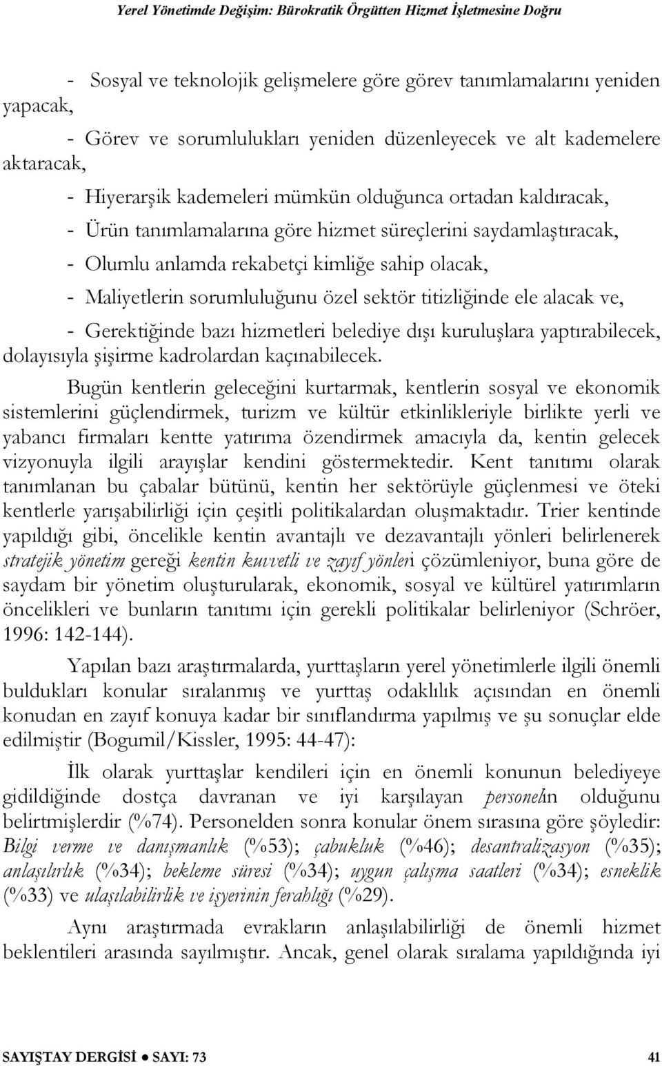 ve, - Gerektiğinde bazı hizmetleri belediye dışı kuruluşlara yaptırabilecek, dolayısıyla şişirme kadrolardan kaçınabilecek.