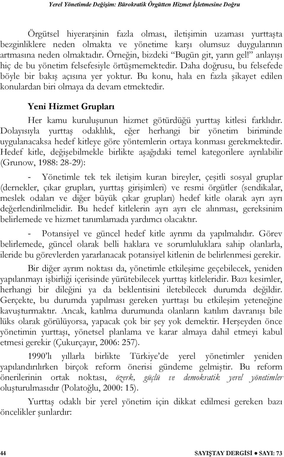 Bu konu, hala en fazla şikayet edilen konulardan biri olmaya da devam etmektedir. Yeni Hizmet Grupları Her kamu kuruluşunun hizmet götürdüğü yurttaş kitlesi farklıdır.