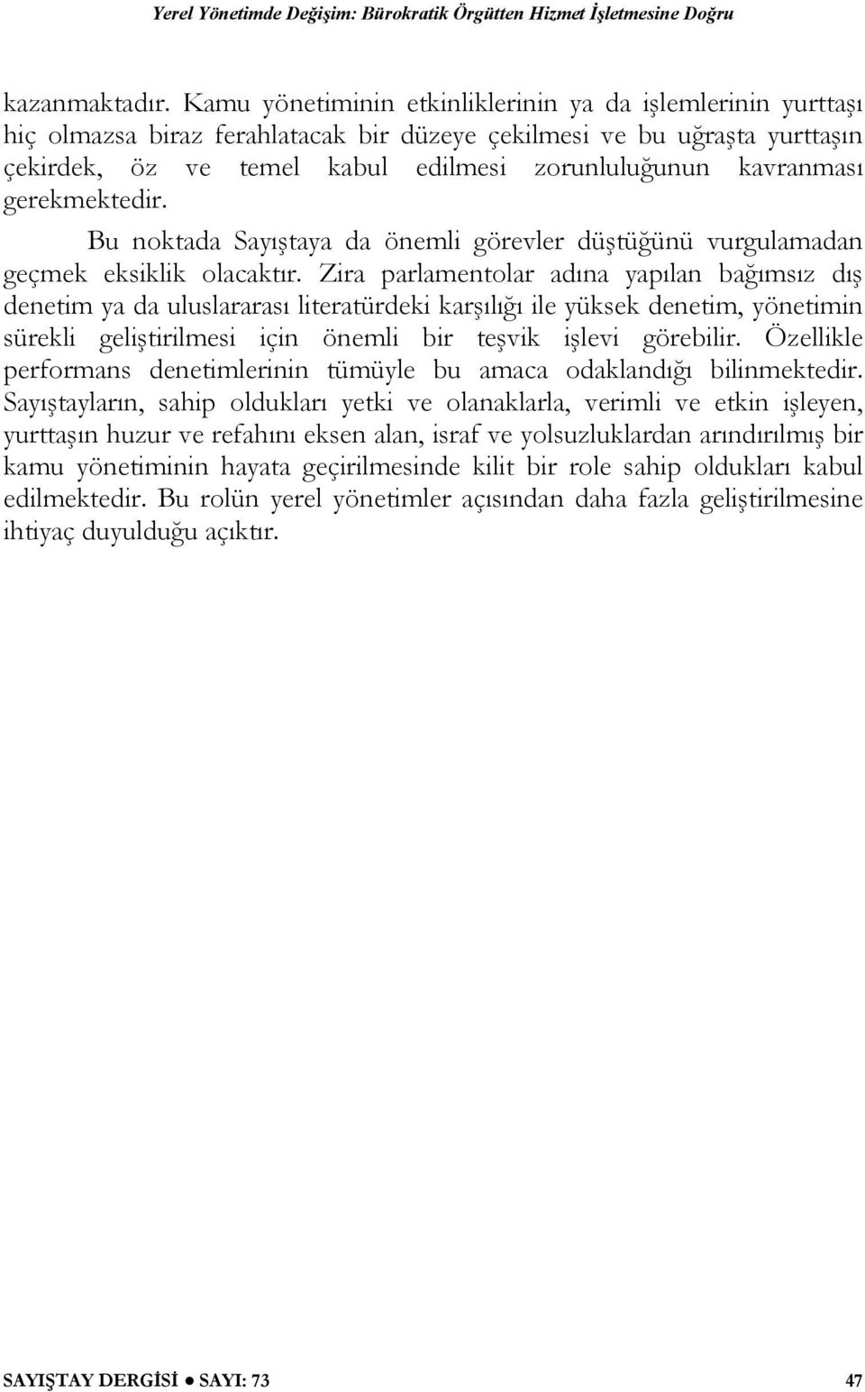 gerekmektedir. Bu noktada Sayıştaya da önemli görevler düştüğünü vurgulamadan geçmek eksiklik olacaktır.