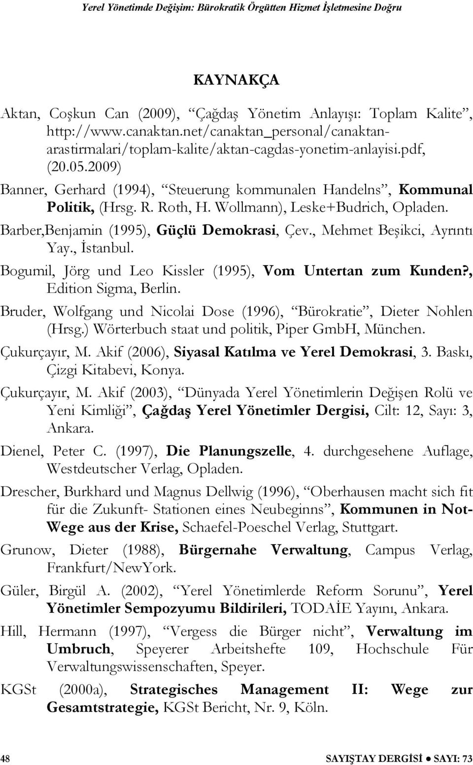 , Mehmet Beşikci, Ayrıntı Yay., İstanbul. Bogumil, Jörg und Leo Kissler (1995), Vom Untertan zum Kunden?, Edition Sigma, Berlin.