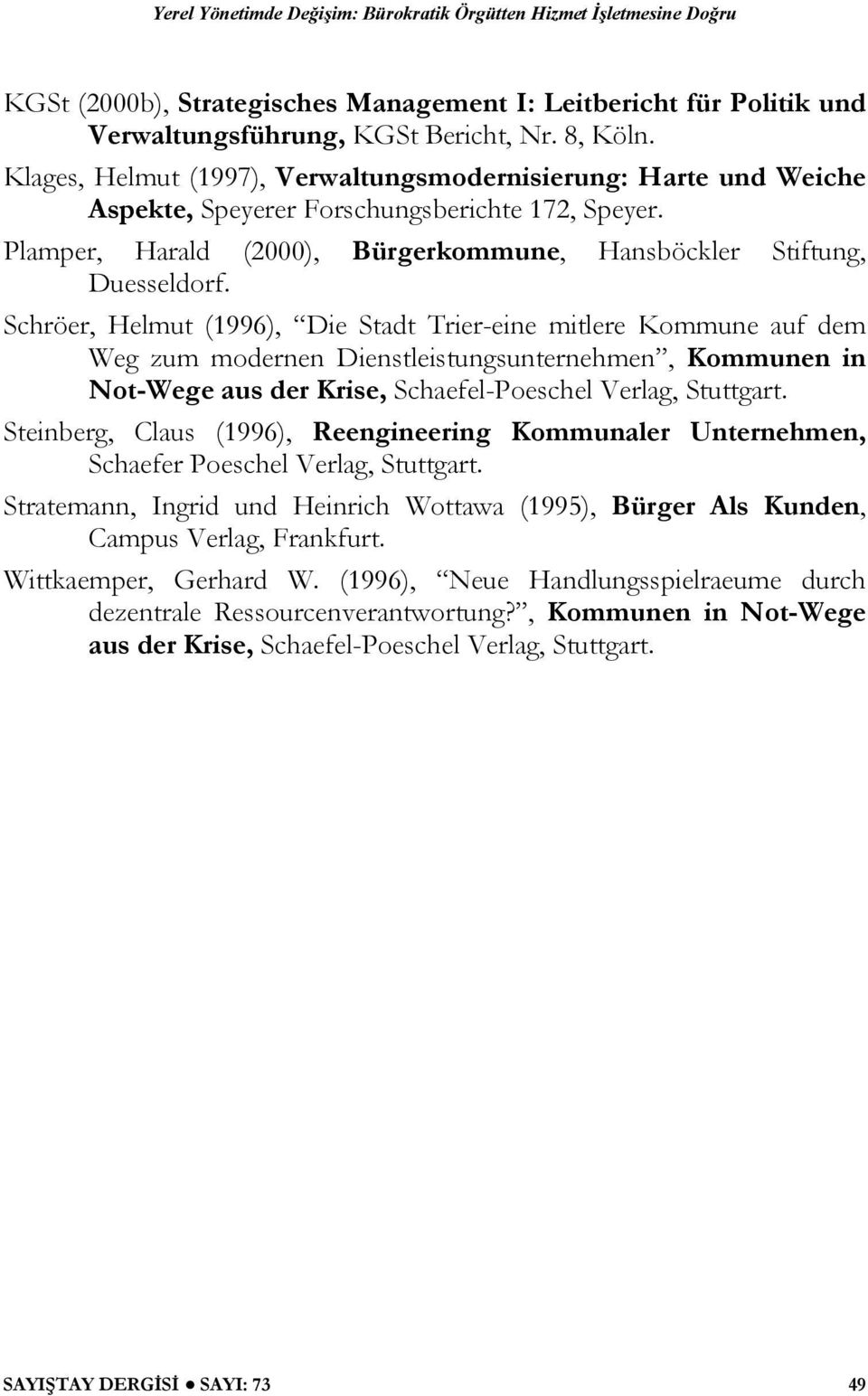 Schröer, Helmut (1996), Die Stadt Trier-eine mitlere Kommune auf dem Weg zum modernen Dienstleistungsunternehmen, Kommunen in Not-Wege aus der Krise, Schaefel-Poeschel Verlag, Stuttgart.