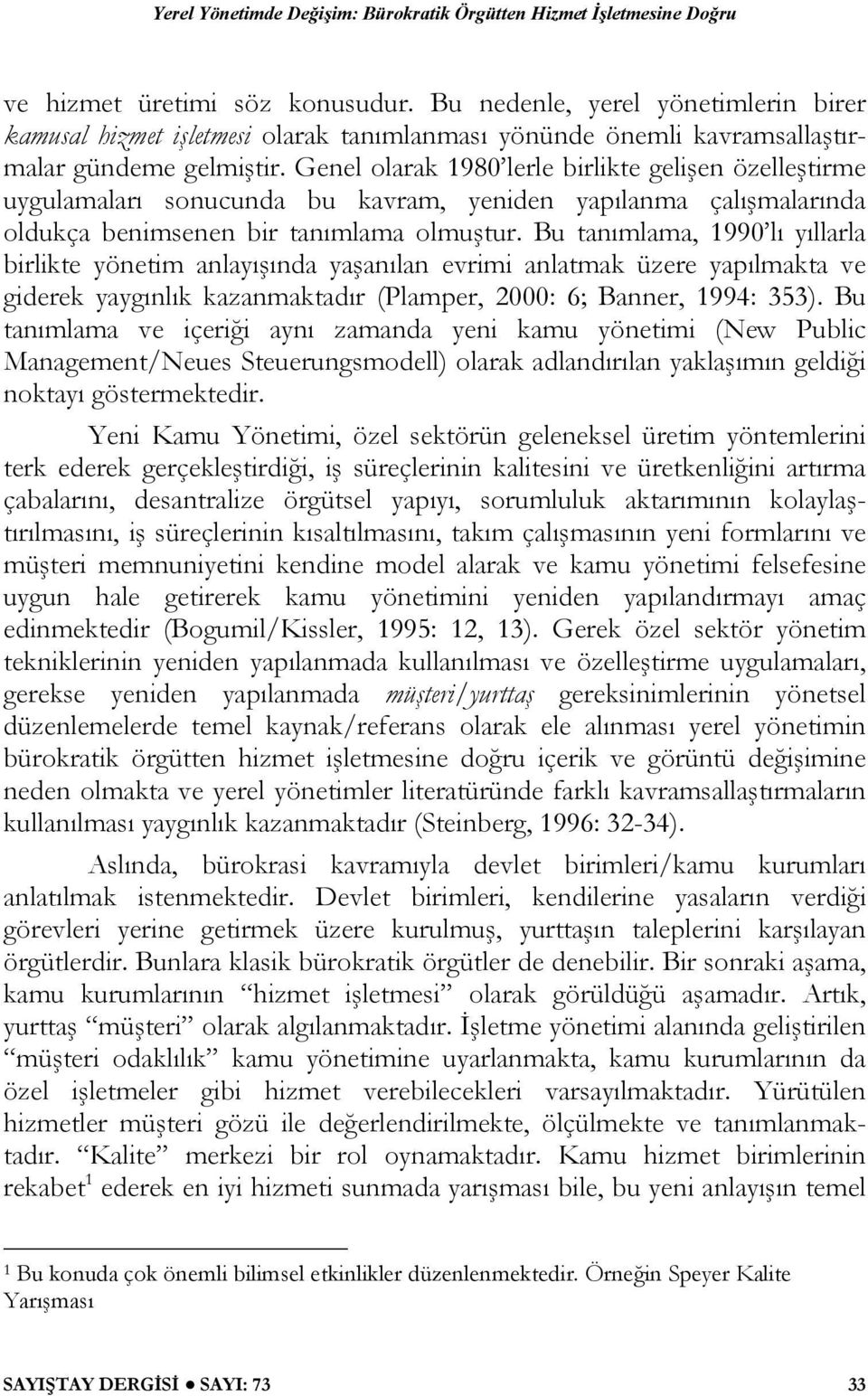 Bu tanımlama, 1990 lı yıllarla birlikte yönetim anlayışında yaşanılan evrimi anlatmak üzere yapılmakta ve giderek yaygınlık kazanmaktadır (Plamper, 2000: 6; Banner, 1994: 353).