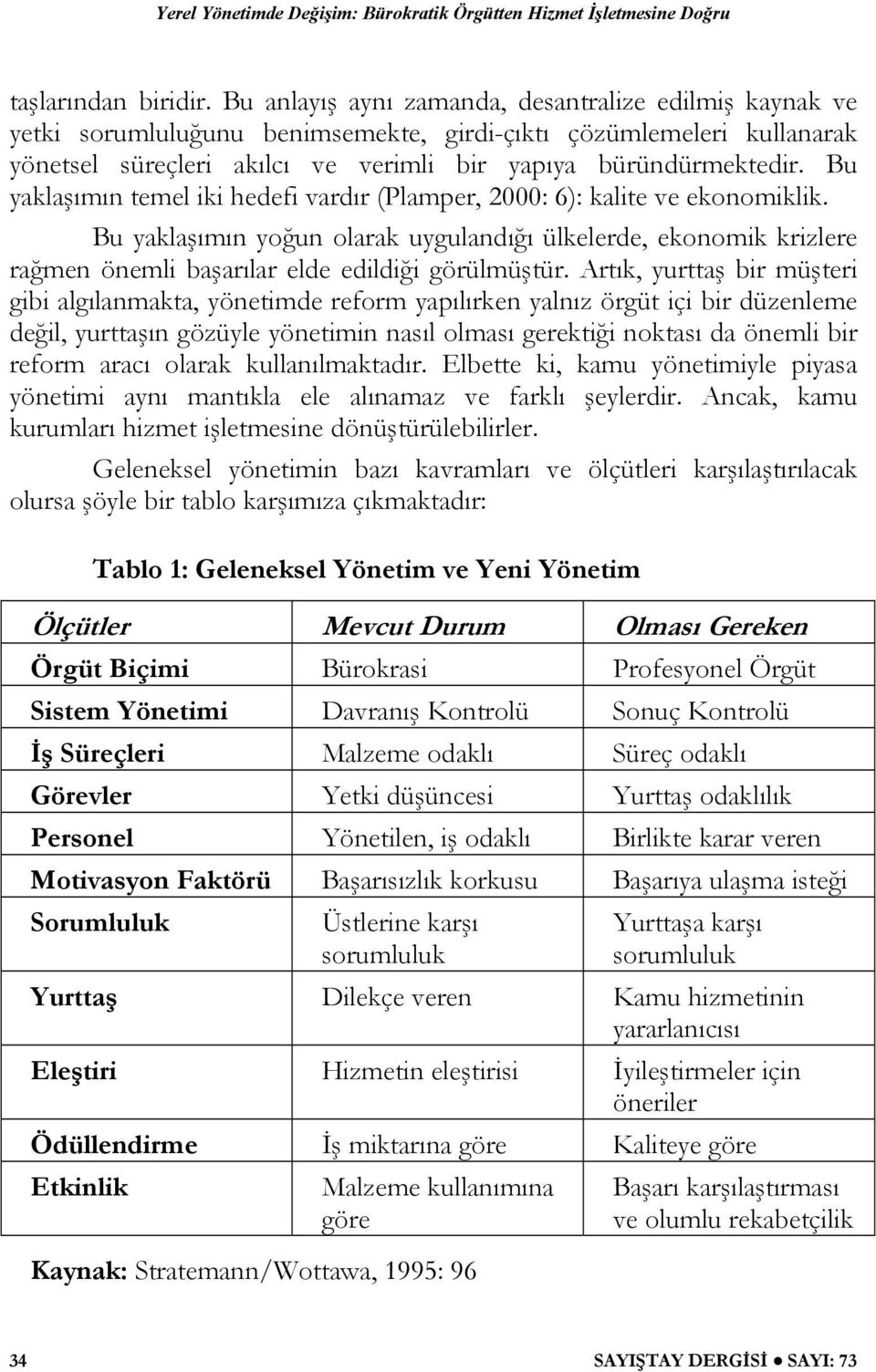 Bu yaklaşımın temel iki hedefi vardır (Plamper, 2000: 6): kalite ve ekonomiklik. Bu yaklaşımın yoğun olarak uygulandığı ülkelerde, ekonomik krizlere rağmen önemli başarılar elde edildiği görülmüştür.