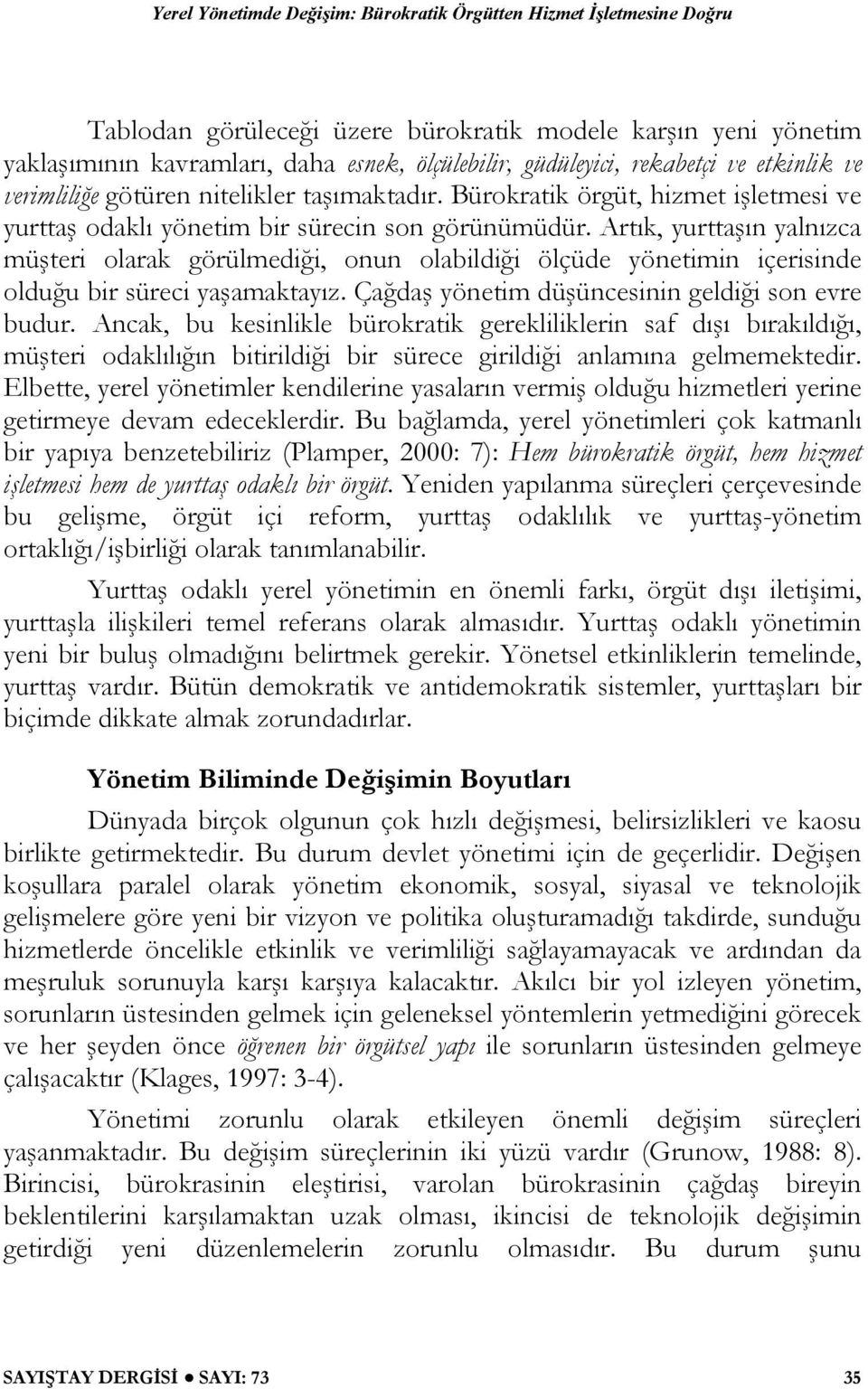 Artık, yurttaşın yalnızca müşteri olarak görülmediği, onun olabildiği ölçüde yönetimin içerisinde olduğu bir süreci yaşamaktayız. Çağdaş yönetim düşüncesinin geldiği son evre budur.