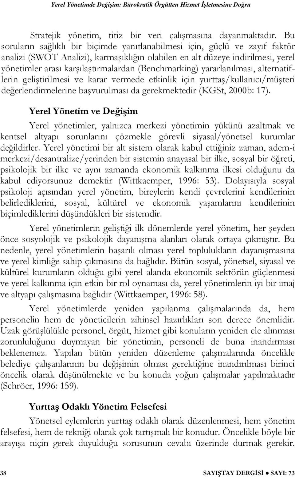 (Benchmarking) yararlanılması, alternatiflerin geliştirilmesi ve karar vermede etkinlik için yurttaş/kullanıcı/müşteri değerlendirmelerine başvurulması da gerekmektedir (KGSt, 2000b: 17).