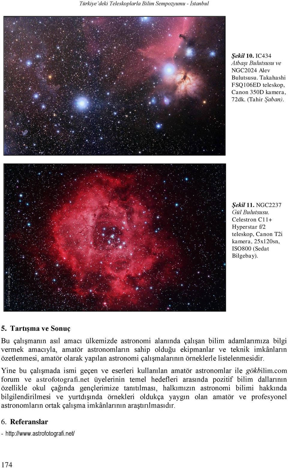 Tartışma ve Sonuç Bu çalışmanın asıl amacı ülkemizde astronomi alanında çalışan bilim adamlarımıza bilgi vermek amacıyla, amatör astronomların sahip olduğu ekipmanlar ve teknik imkânların