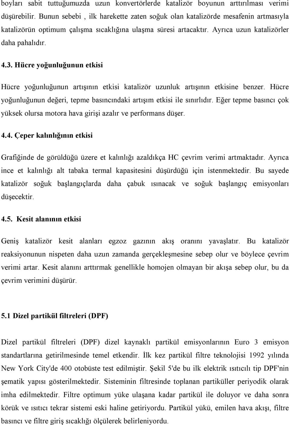 Hücre yoğunluğunun etkisi Hücre yoğunluğunun artışının etkisi katalizör uzunluk artışının etkisine benzer. Hücre yoğunluğunun değeri, tepme basıncındaki artışım etkisi ile sınırlıdır.