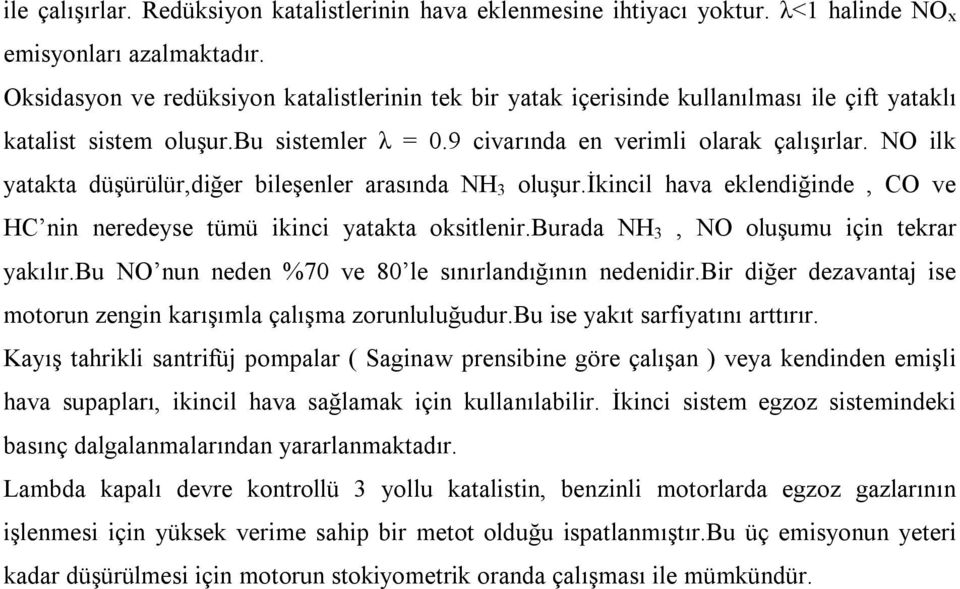 NO ilk yatakta düşürülür,diğer bileşenler arasında NH 3 oluşur.ikincil hava eklendiğinde, CO ve HC nin neredeyse tümü ikinci yatakta oksitlenir.burada NH 3, NO oluşumu için tekrar yakılır.