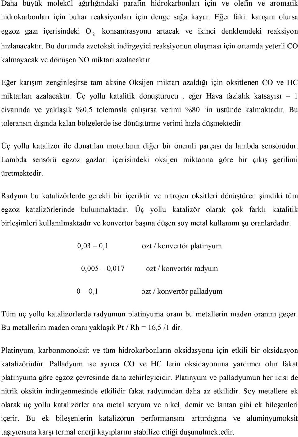 Bu durumda azotoksit indirgeyici reaksiyonun oluşması için ortamda yeterli CO kalmayacak ve dönüşen NO miktarı azalacaktır.