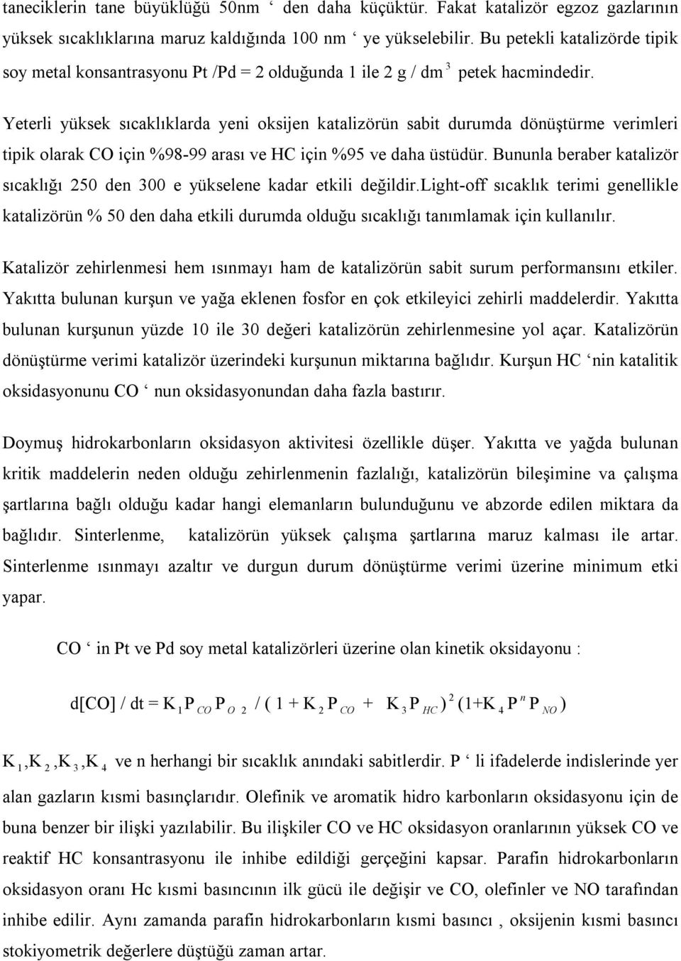 Yeterli yüksek sıcaklıklarda yeni oksijen katalizörün sabit durumda dönüştürme verimleri tipik olarak CO için %98-99 arası ve HC için %95 ve daha üstüdür.