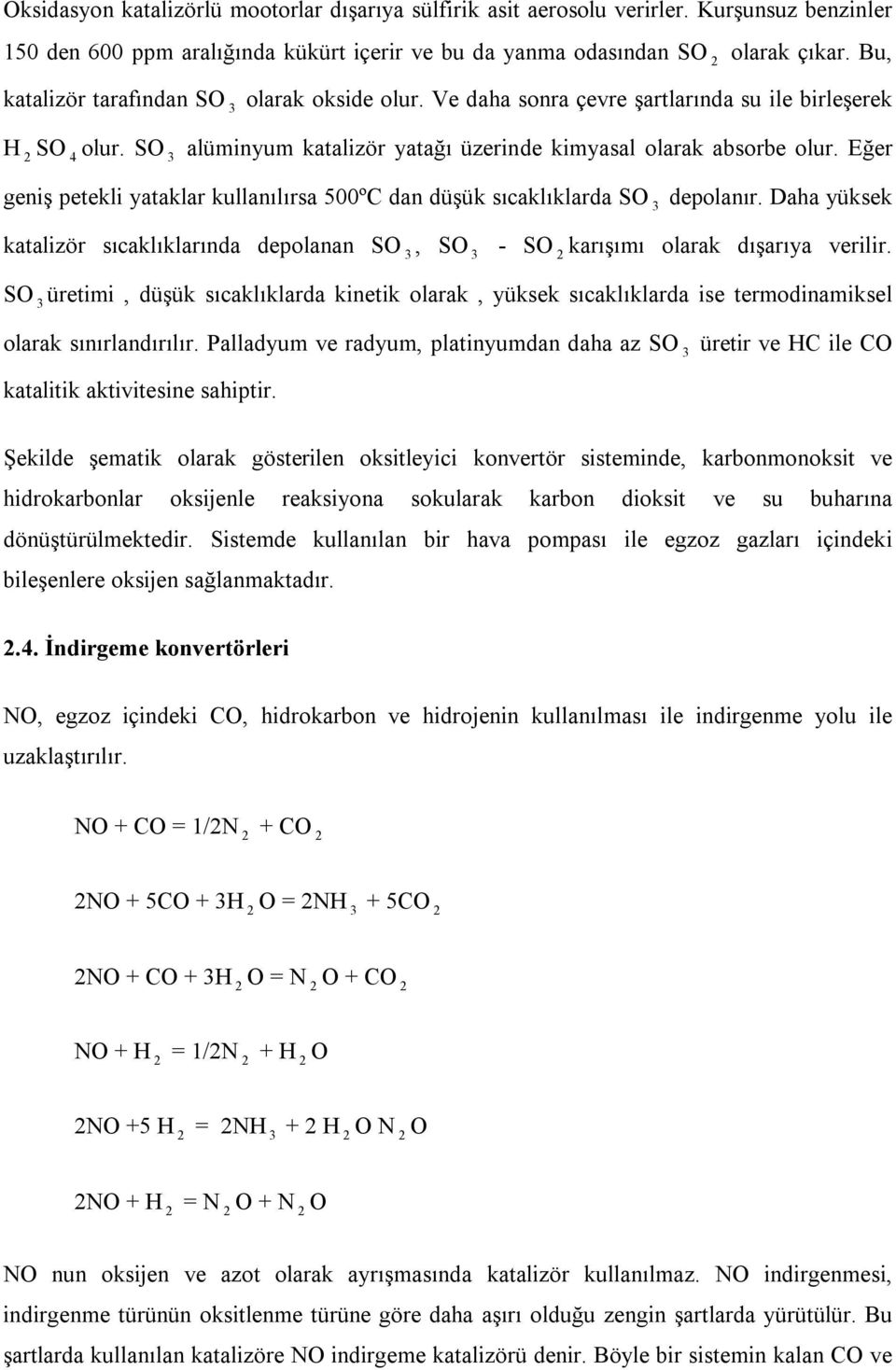 Eğer geniş petekli yataklar kullanılırsa 500ºC dan düşük sıcaklıklarda SO 3 depolanır. Daha yüksek katalizör sıcaklıklarında depolanan SO 3, SO 3 - SO 2 karışımı olarak dışarıya verilir.