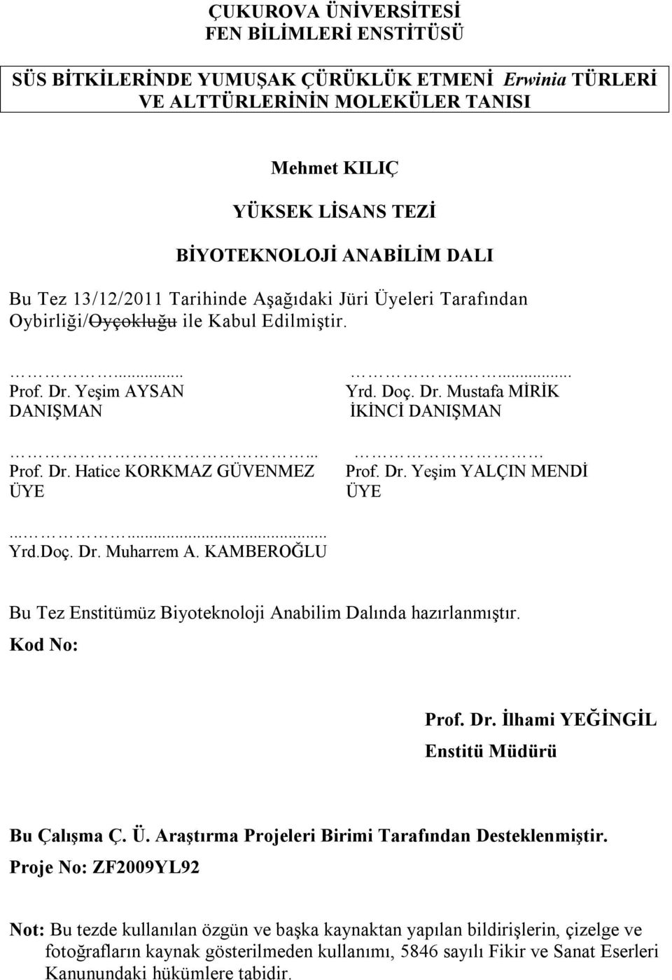 Dr. Yeşim YALÇIN MENDİ ÜYE...... Yrd.Doç. Dr. Muharrem A. KAMBEROĞLU Bu Tez Enstitümüz Biyoteknoloji Anabilim Dalında hazırlanmıştır. Kod No: Prof. Dr. İlhami YEĞİNGİL Enstitü Müdürü Bu Çalışma Ç. Ü. Araştırma Projeleri Birimi Tarafından Desteklenmiştir.