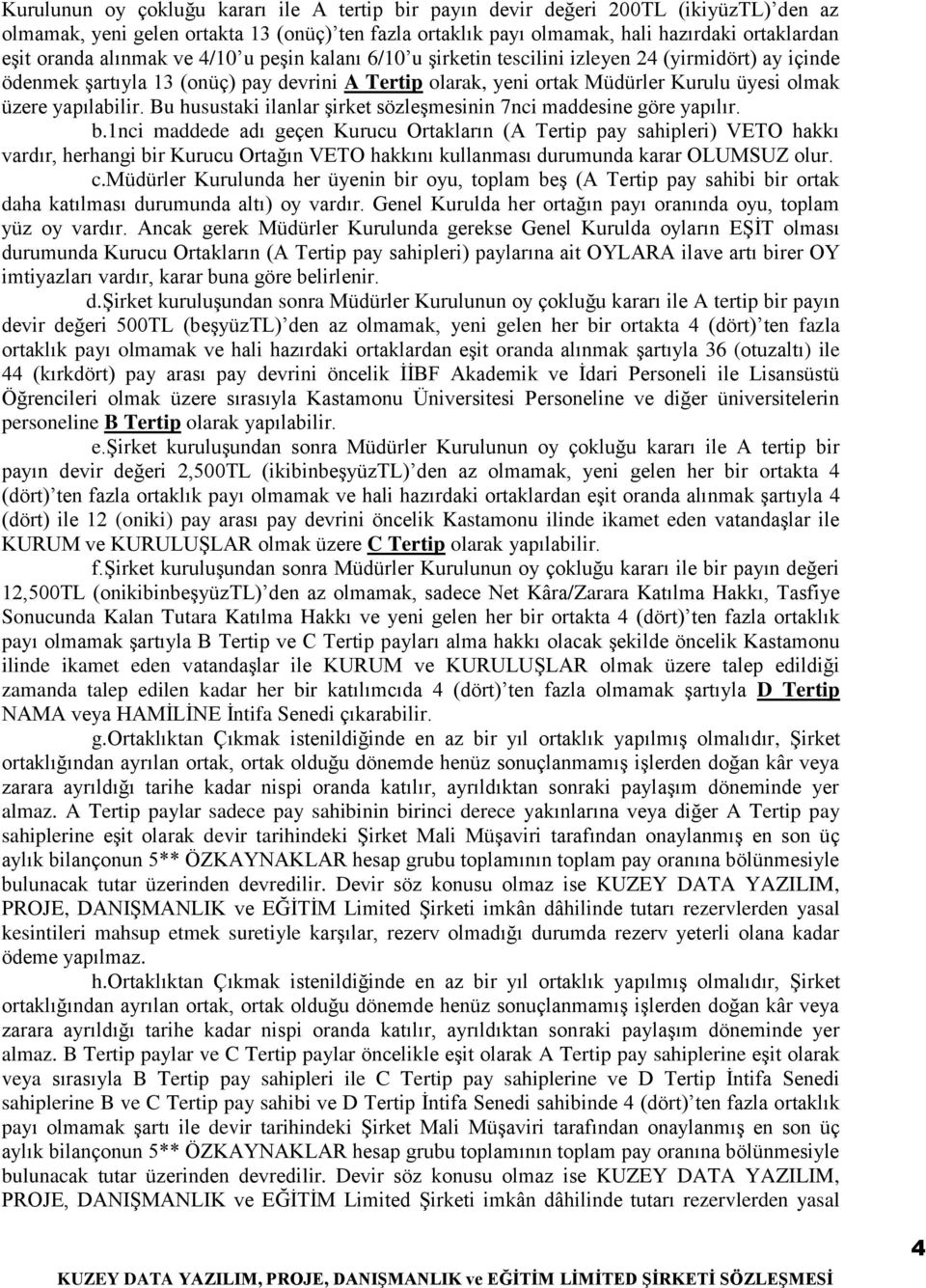 yapılabilir. Bu husustaki ilanlar şirket sözleşmesinin 7nci maddesine göre yapılır. b.