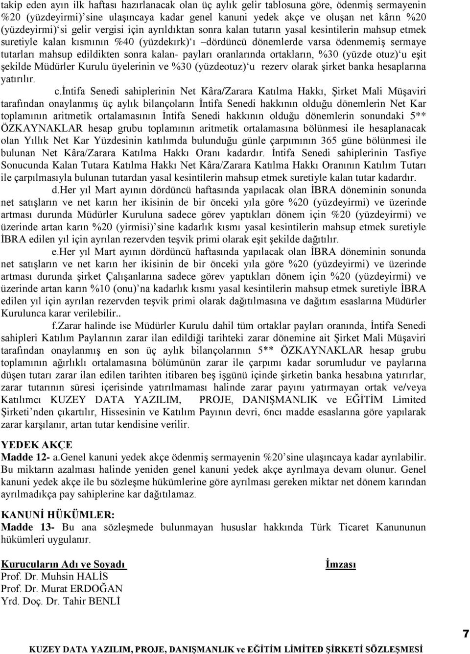 sonra kalan- payları oranlarında ortakların, %30 (yüzde otuz) u eşit şekilde Müdürler Kurulu üyelerinin ve %30 (yüzdeotuz) u rezerv olarak şirket banka hesaplarına yatırılır. c.