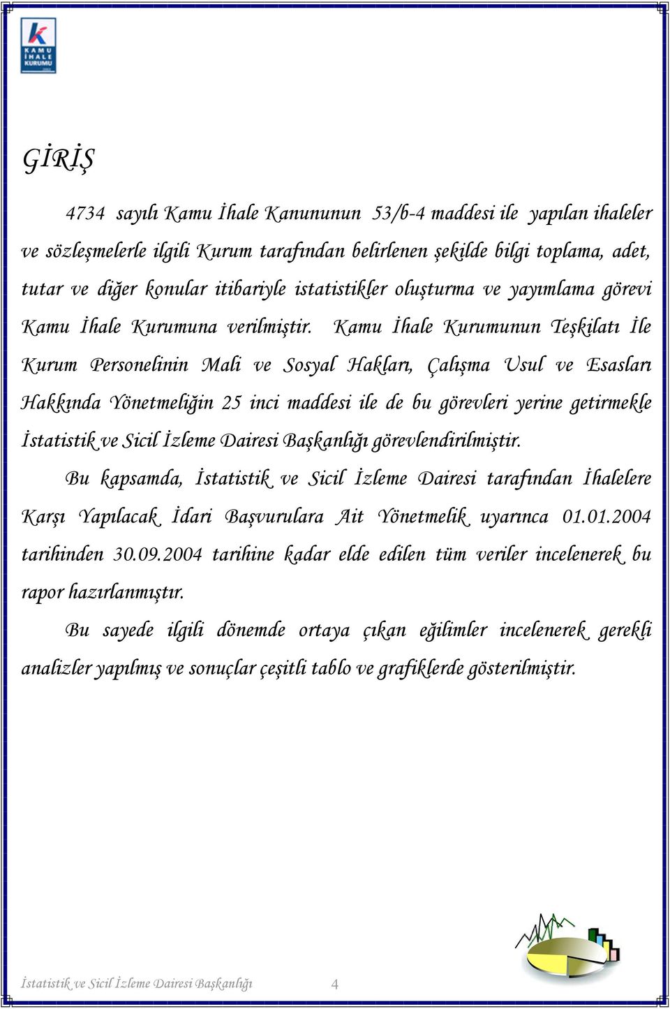 Kamu İhale Kurumunun Teşkilatı İle Kurum Personelinin Mali ve Sosyal Hakları, Çalışma Usul ve Esasları Hakkında Yönetmeliğin 25 inci maddesi ile de bu görevleri yerine getirmekle İstatistik ve Sicil