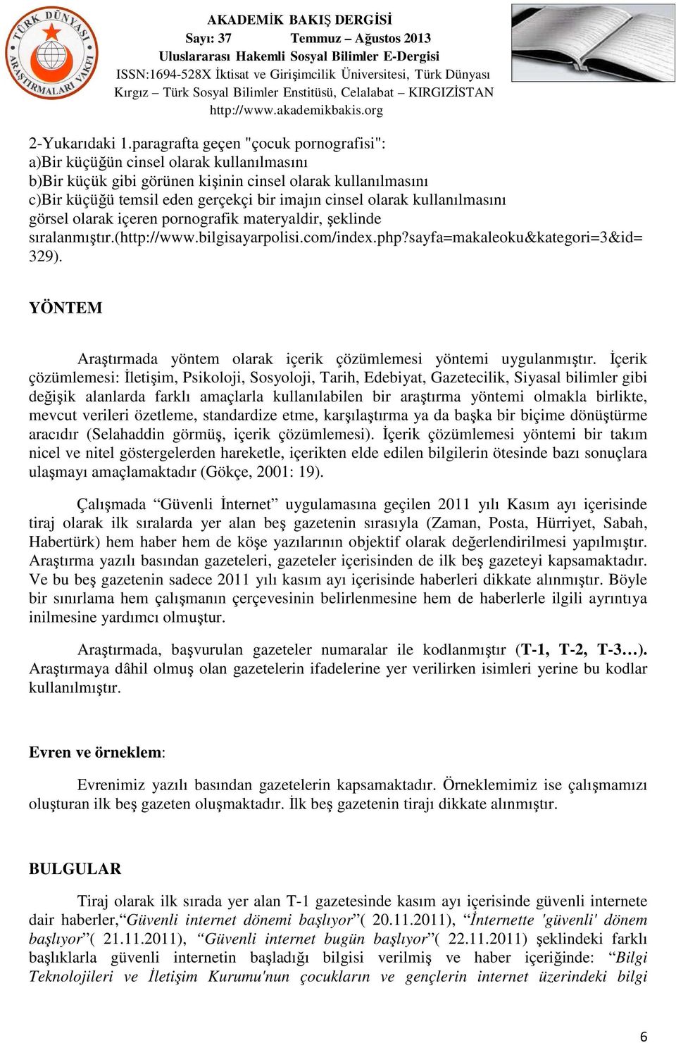 olarak kullanılmasını görsel olarak içeren pornografik materyaldir, şeklinde sıralanmıştır.(http://www.bilgisayarpolisi.com/index.php?sayfa=makaleoku&kategori=3&id= 329).