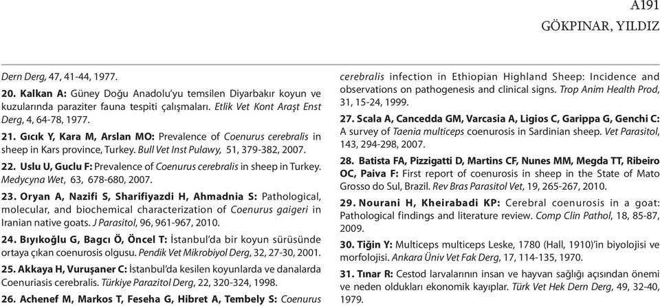 Uslu U, Guclu F: Prevalence of Coenurus cerebralis in sheep in Turkey. Medycyna Wet, 63, 678-680, 2007. 23.