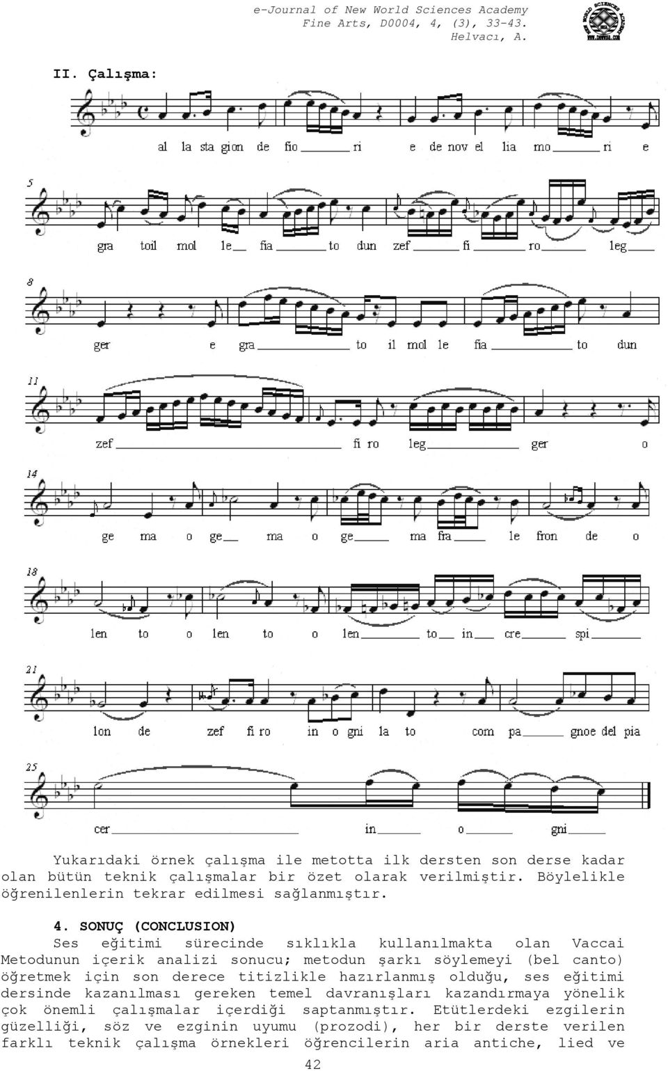 SONUÇ (CONCLUSION) Ses eğitimi sürecinde sıklıkla kullanılmakta olan Vaccai Metodunun içerik analizi sonucu; metodun şarkı söylemeyi (bel canto) öğretmek için son derece