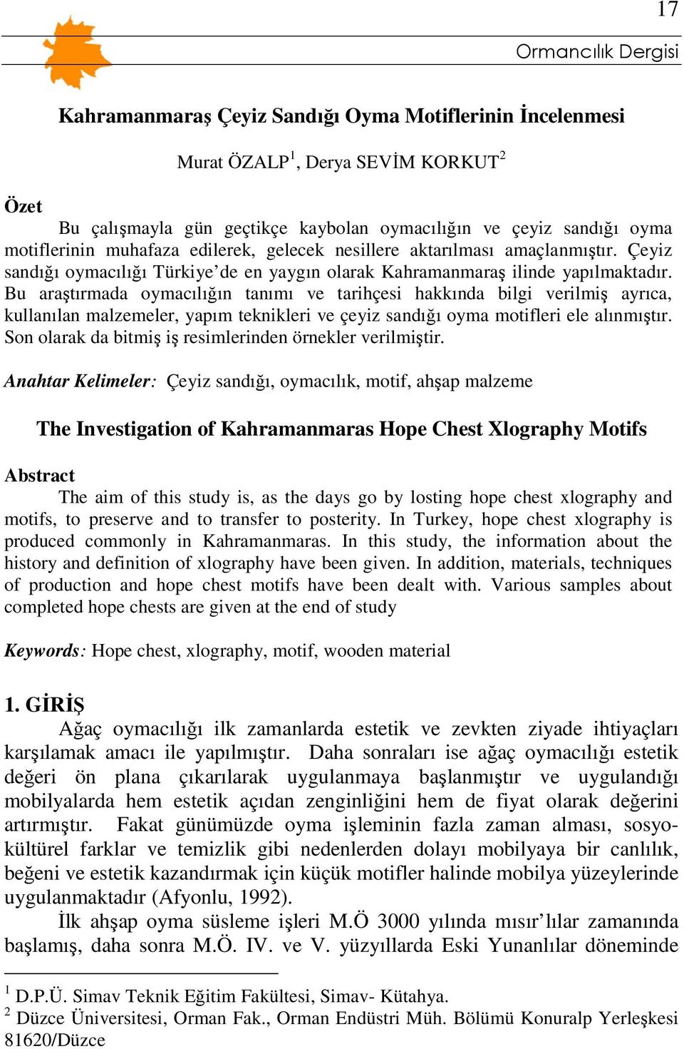 Bu araştırmada oymacılığın tanımı ve tarihçesi hakkında bilgi verilmiş ayrıca, kullanılan malzemeler, yapım teknikleri ve çeyiz sandığı oyma motifleri ele alınmıştır.