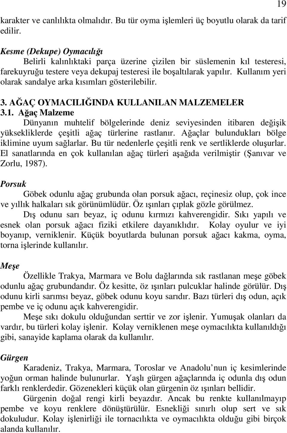 Kullanım yeri olarak sandalye arka kısımları gösterilebilir. 3. AĞAÇ OYMACILIĞINDA KULLANILAN MALZEMELER 3.1.