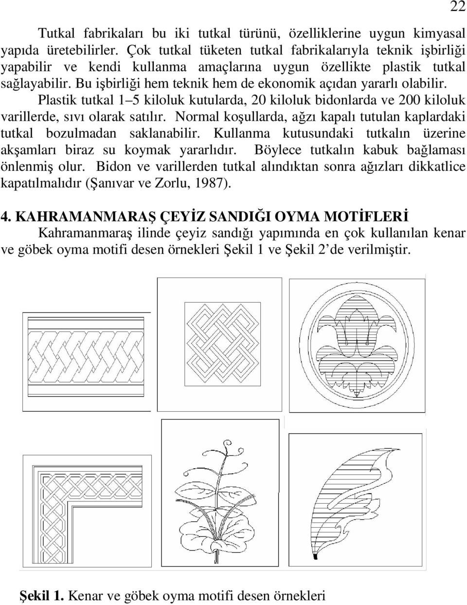 Bu işbirliği hem teknik hem de ekonomik açıdan yararlı olabilir. Plastik tutkal 1 5 kiloluk kutularda, 20 kiloluk bidonlarda ve 200 kiloluk varillerde, sıvı olarak satılır.