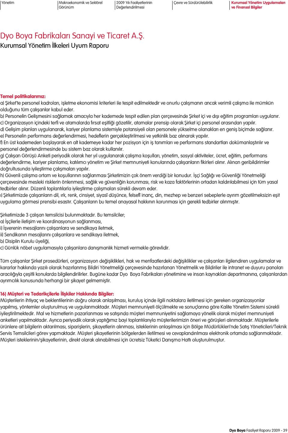 b) Personelin Gelişmesini sağlamak amacıyla her kademede tespit edilen plan çerçevesinde Şirket içi ve dışı eğitim programları uygulanır.