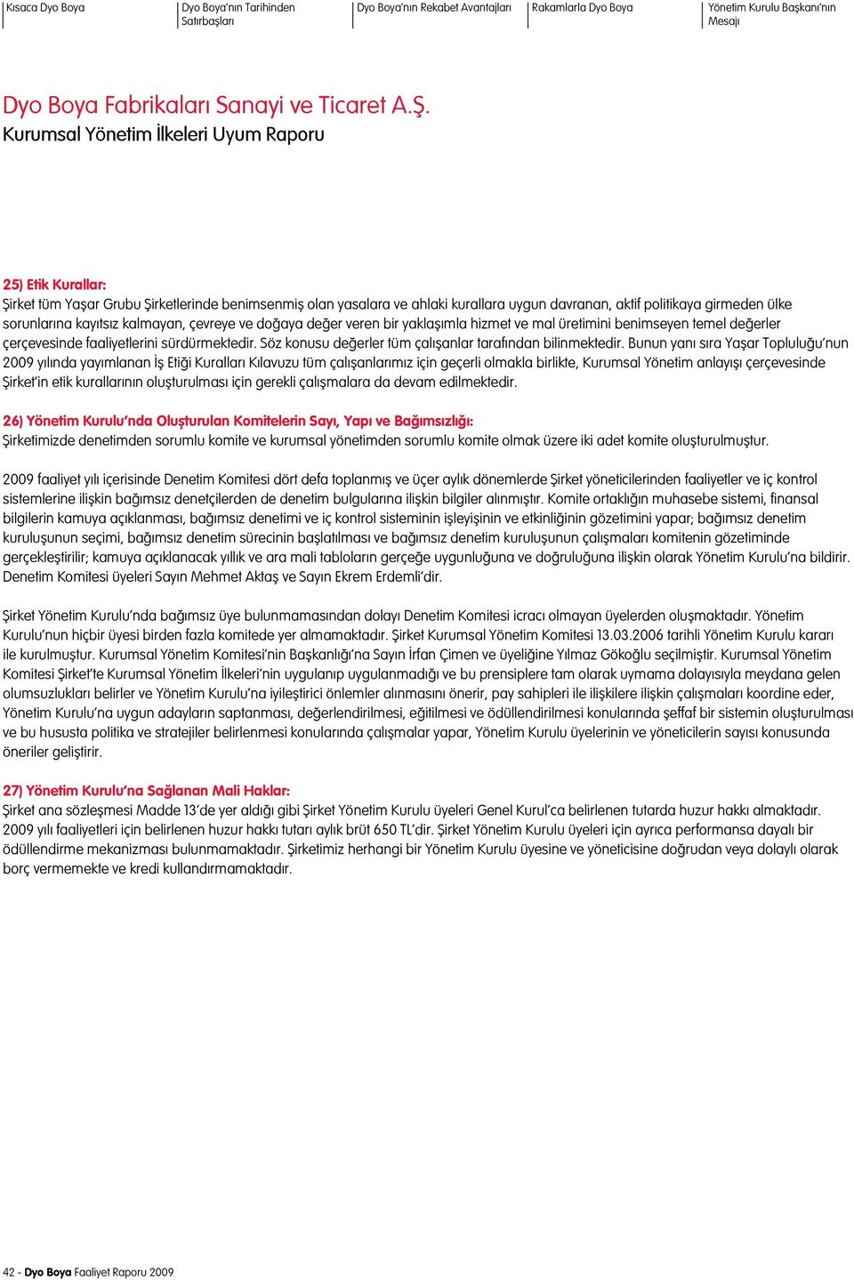 Bunun yanı sıra Yaşar Topluluğu nun 2009 yılında yayımlanan İş Etiği Kuralları Kılavuzu tüm çalışanlarımız için geçerli olmakla birlikte, Kurumsal Yönetim anlayışı çerçevesinde Şirket in etik