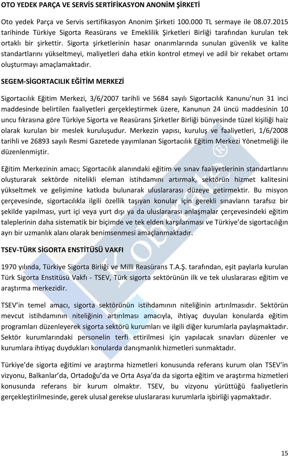 Sigorta şirketlerinin hasar onarımlarında sunulan güvenlik ve kalite standartlarını yükseltmeyi, maliyetleri daha etkin kontrol etmeyi ve adil bir rekabet ortamı oluşturmayı amaçlamaktadır.