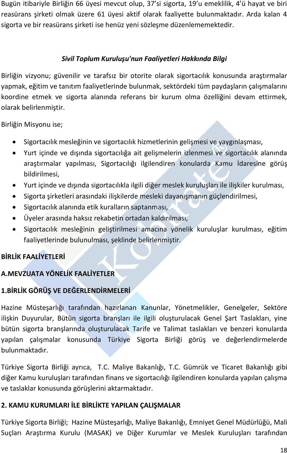 Sivil Toplum Kuruluşu'nun Faaliyetleri Hakkında Bilgi Birliğin vizyonu; güvenilir ve tarafsız bir otorite olarak sigortacılık konusunda araştırmalar yapmak, eğitim ve tanıtım faaliyetlerinde