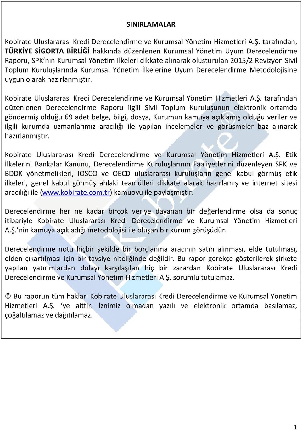 Kuruluşlarında Kurumsal Yönetim İlkelerine Uyum Derecelendirme Metodolojisine uygun olarak hazırlanmıştır. Kobirate Uluslararası Kredi Derecelendirme ve Kurumsal Yönetim Hizmetleri A.Ş.