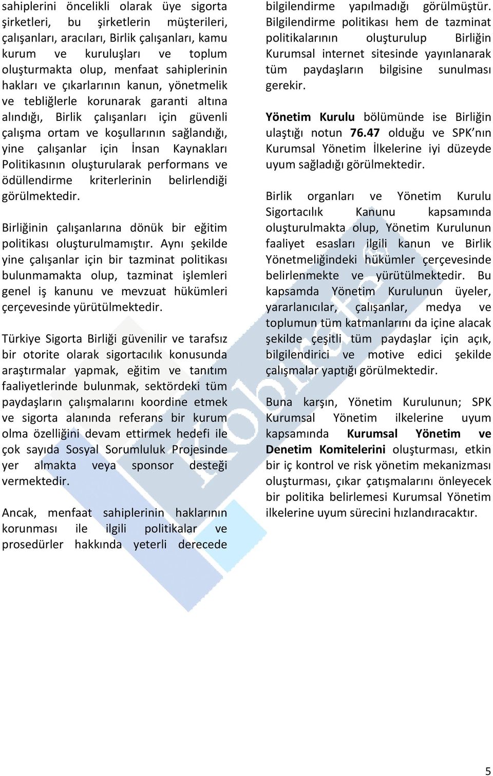 İnsan Kaynakları Politikasının oluşturularak performans ve ödüllendirme kriterlerinin belirlendiği görülmektedir. Birliğinin çalışanlarına dönük bir eğitim politikası oluşturulmamıştır.