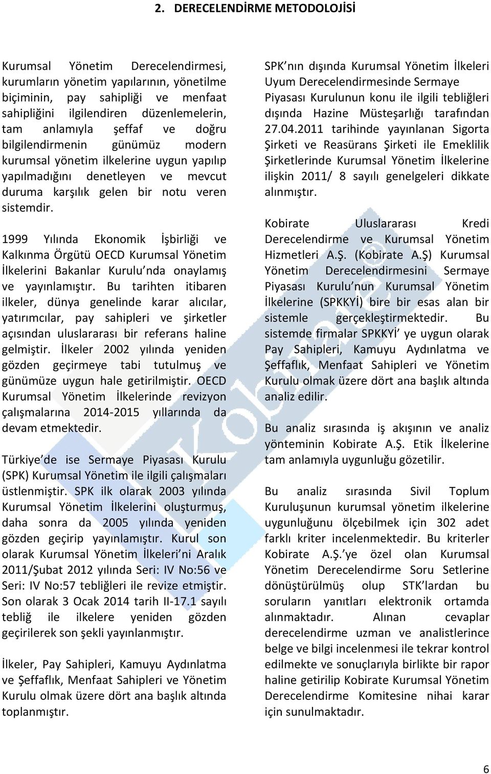 1999 Yılında Ekonomik İşbirliği ve Kalkınma Örgütü OECD Kurumsal Yönetim İlkelerini Bakanlar Kurulu nda onaylamış ve yayınlamıştır.