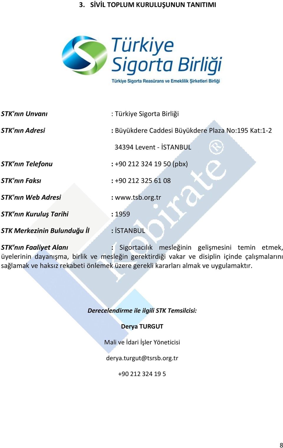 tr STK nın Kuruluş Tarihi : 1959 STK Merkezinin Bulunduğu İl : İSTANBUL STK nın Faaliyet Alanı : Sigortacılık mesleğinin gelişmesini temin etmek, üyelerinin dayanışma, birlik ve