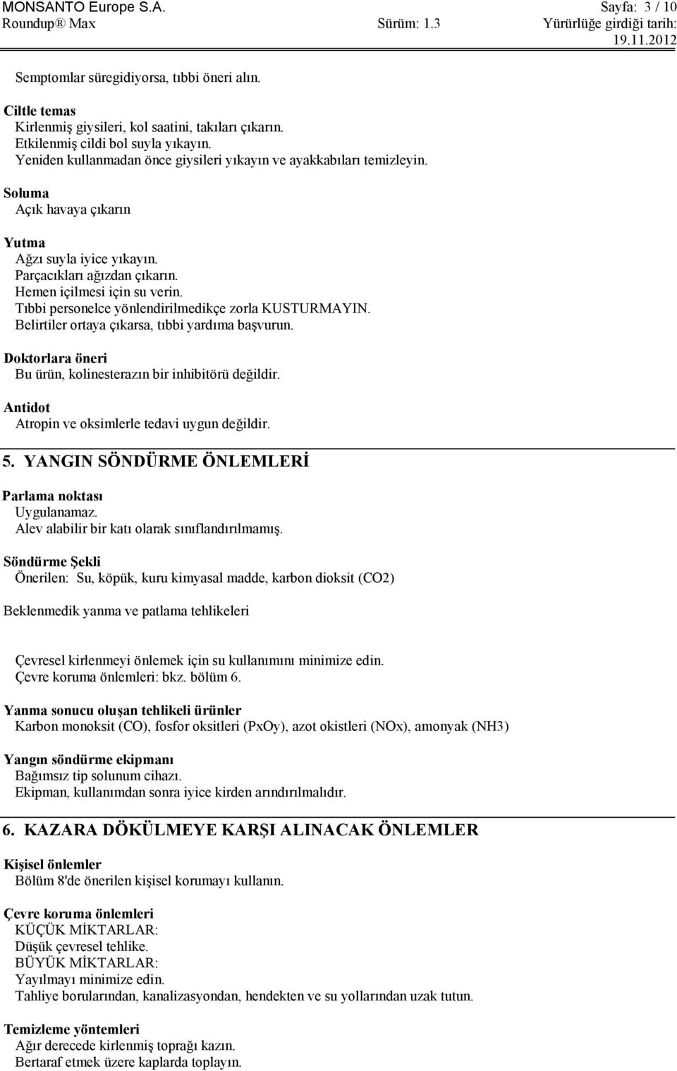 Tıbbi personelce yönlendirilmedikçe zorla KUSTURMAYIN. Belirtiler ortaya çıkarsa, tıbbi yardıma baģvurun. Doktorlara öneri Bu ürün, kolinesterazın bir inhibitörü değildir.