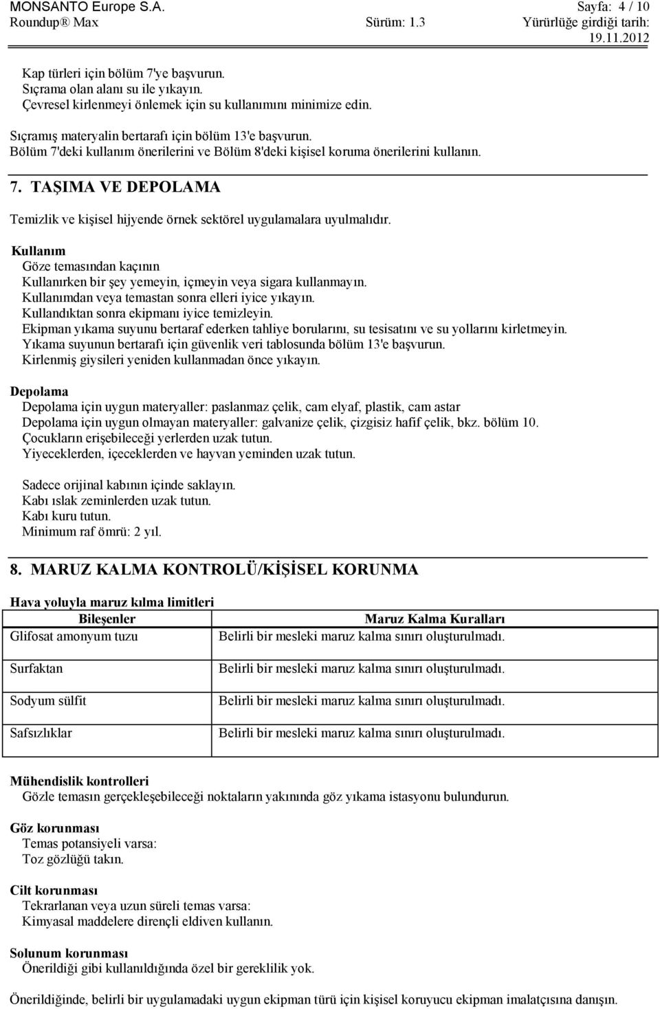 Kullanım Göze temasından kaçının Kullanırken bir Ģey yemeyin, içmeyin veya sigara kullanmayın. Kullanımdan veya temastan sonra elleri iyice yıkayın. Kullandıktan sonra ekipmanı iyice temizleyin.