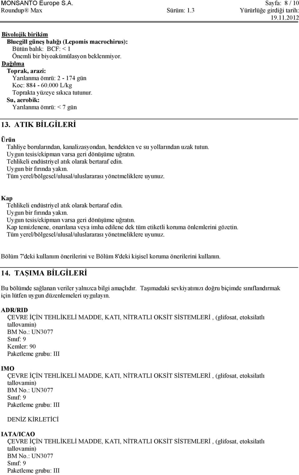 ATIK BĠLGĠLERĠ Ürün Tahliye borularından, kanalizasyondan, hendekten ve su yollarından uzak tutun. Uygun tesis/ekipman varsa geri dönüģüme uğratın. Tehlikeli endüstriyel atık olarak bertaraf edin.